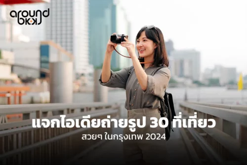 แจกไอเดียถ่ายรูป 30 ที่เที่ยว ถ่ายรูป กรุงเทพสวย ๆ 2024